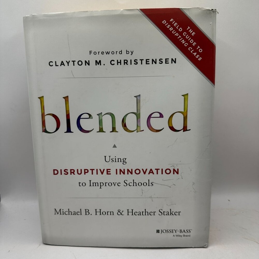 Blended Using Disruptive Innovation to Improve Schools Michael B. Horn Book